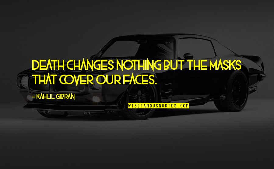 Death Gibran Quotes By Kahlil Gibran: Death changes nothing but the masks that cover