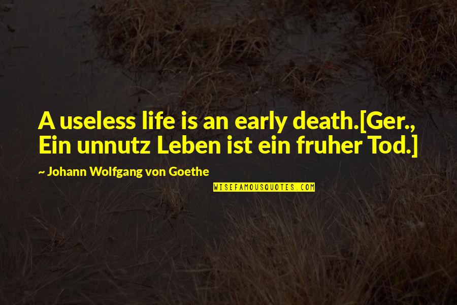 Death Goethe Quotes By Johann Wolfgang Von Goethe: A useless life is an early death.[Ger., Ein