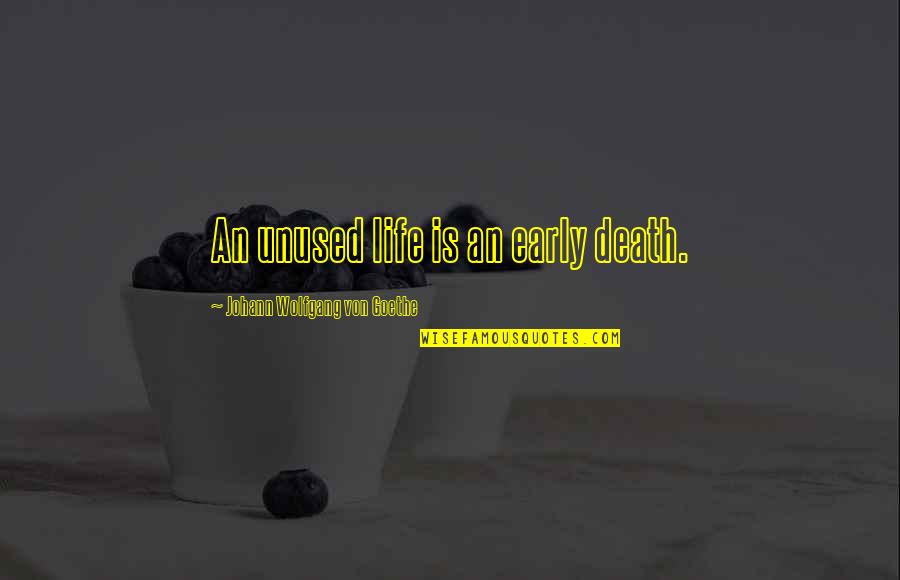 Death Goethe Quotes By Johann Wolfgang Von Goethe: An unused life is an early death.