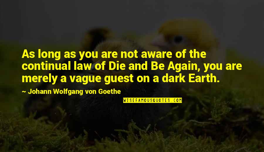 Death Goethe Quotes By Johann Wolfgang Von Goethe: As long as you are not aware of