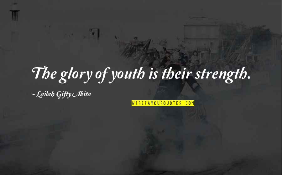 Death Goethe Quotes By Lailah Gifty Akita: The glory of youth is their strength.