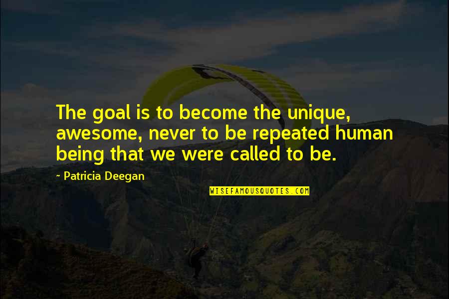 Death Goethe Quotes By Patricia Deegan: The goal is to become the unique, awesome,