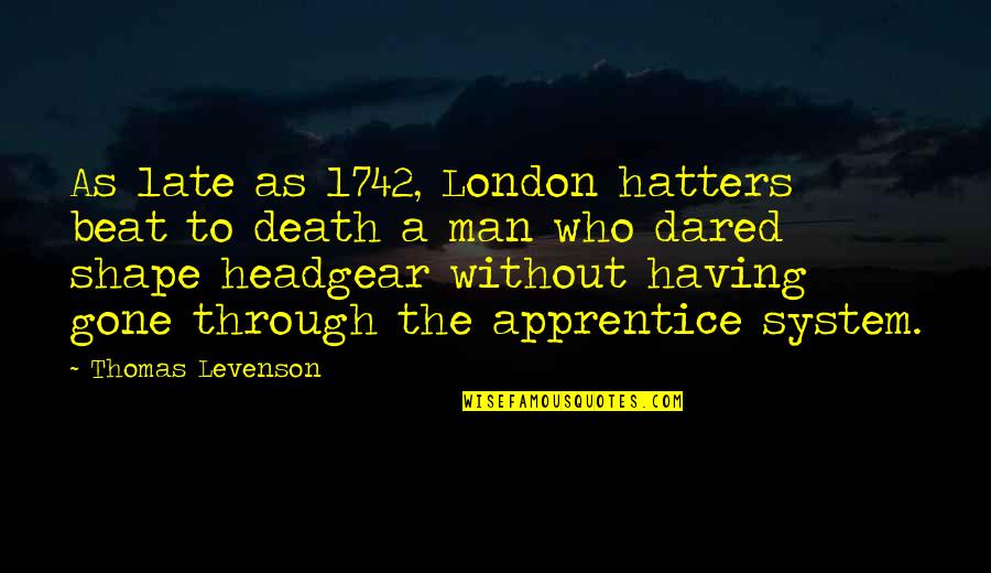 Death Gone Too Soon Quotes By Thomas Levenson: As late as 1742, London hatters beat to