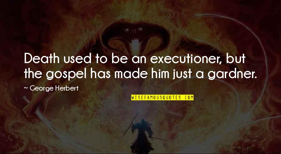 Death Gospel Quotes By George Herbert: Death used to be an executioner, but the
