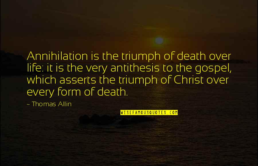Death Gospel Quotes By Thomas Allin: Annihilation is the triumph of death over life: