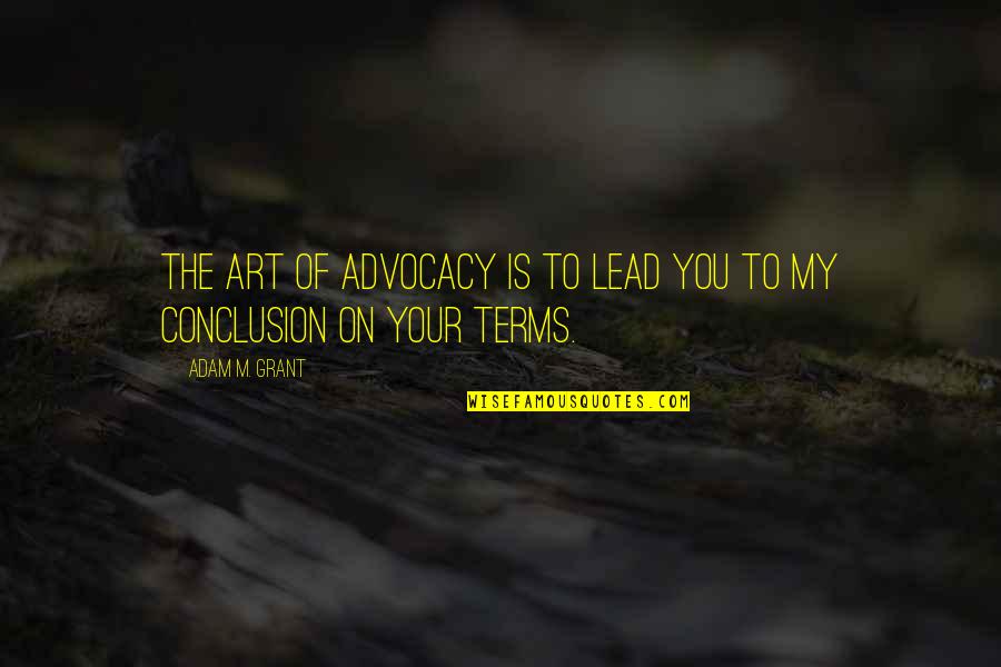 Death Grandma Quotes By Adam M. Grant: The art of advocacy is to lead you