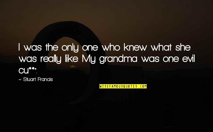Death Grandma Quotes By Stuart Francis: I was the only one who knew what