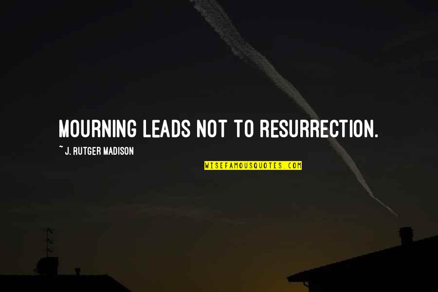 Death Grief And Mourning Quotes By J. Rutger Madison: Mourning leads not to resurrection. Death Grief And Mourning Quotes By J. Rutger Madison: Mourning leads not to resurrection.
