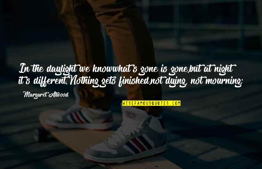 Death Grief And Mourning Quotes By Margaret Atwood: In the daylight we knowwhat's gone is gone,but Death Grief And Mourning Quotes By Margaret Atwood: In the daylight we knowwhat's gone is gone,but