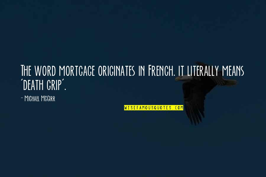 Death Grip Quotes By Michael McGirr: The word mortgage originates in French. it literally