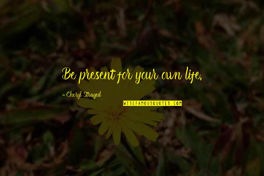 Death Guest Book Quotes By Cheryl Strayed: Be present for your own life.