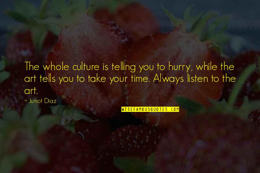Death Hamlet Quotes By Junot Diaz: The whole culture is telling you to hurry, Death Hamlet Quotes By Junot Diaz: The whole culture is telling you to hurry,