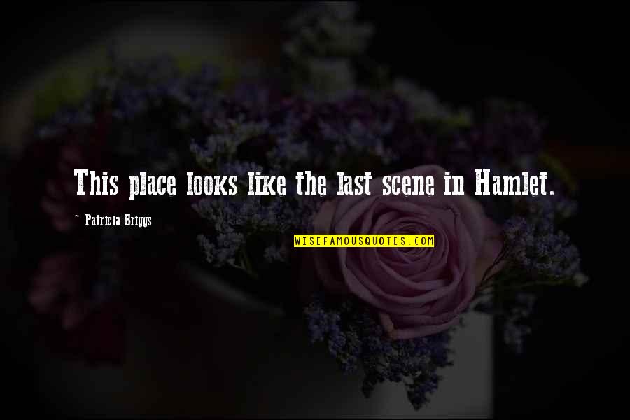Death Hamlet Quotes By Patricia Briggs: This place looks like the last scene in Death Hamlet Quotes By Patricia Briggs: This place looks like the last scene in