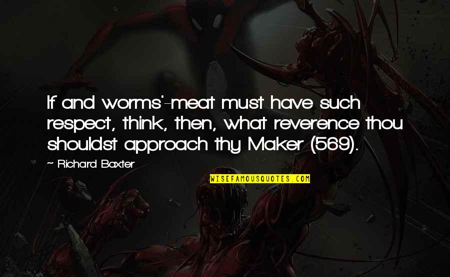 Death Hamlet Quotes By Richard Baxter: If and worms'-meat must have such respect, think, Death Hamlet Quotes By Richard Baxter: If and worms'-meat must have such respect, think,