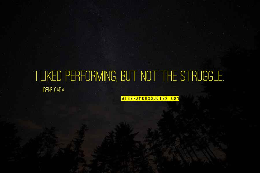 Death Has No Age Quotes By Irene Cara: I liked performing, but not the struggle. Death Has No Age Quotes By Irene Cara: I liked performing, but not the struggle.