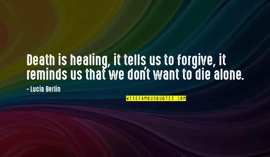 Death Healing Quotes By Lucia Berlin: Death is healing, it tells us to forgive,