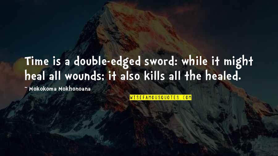 Death Healing Quotes By Mokokoma Mokhonoana: Time is a double-edged sword: while it might