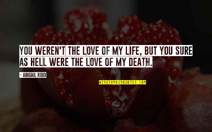 Death Hell Quotes By Abigail Roux: You weren't the love of my life, but
