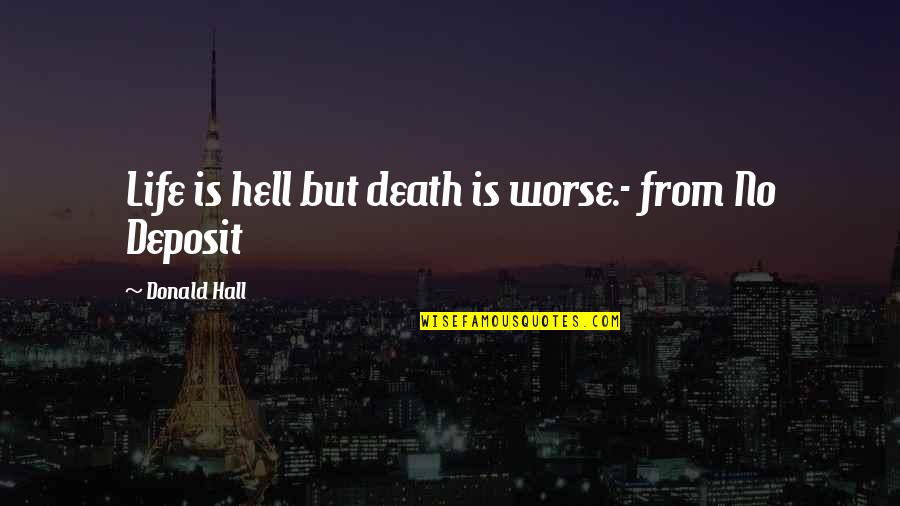 Death Hell Quotes By Donald Hall: Life is hell but death is worse.- from Death Hell Quotes By Donald Hall: Life is hell but death is worse.- from
