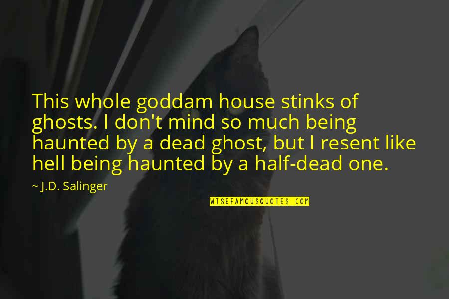 Death Hell Quotes By J.D. Salinger: This whole goddam house stinks of ghosts. I Death Hell Quotes By J.D. Salinger: This whole goddam house stinks of ghosts. I