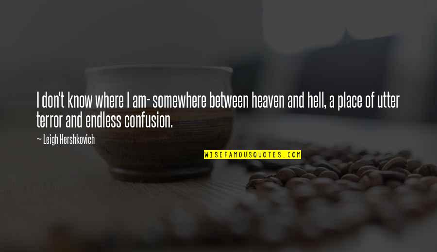 Death Hell Quotes By Leigh Hershkovich: I don't know where I am- somewhere between