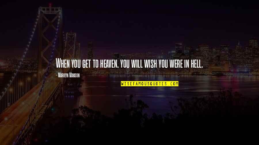 Death Hell Quotes By Marilyn Manson: When you get to heaven, you will wish Death Hell Quotes By Marilyn Manson: When you get to heaven, you will wish