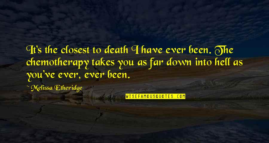 Death Hell Quotes By Melissa Etheridge: It's the closest to death I have ever Death Hell Quotes By Melissa Etheridge: It's the closest to death I have ever