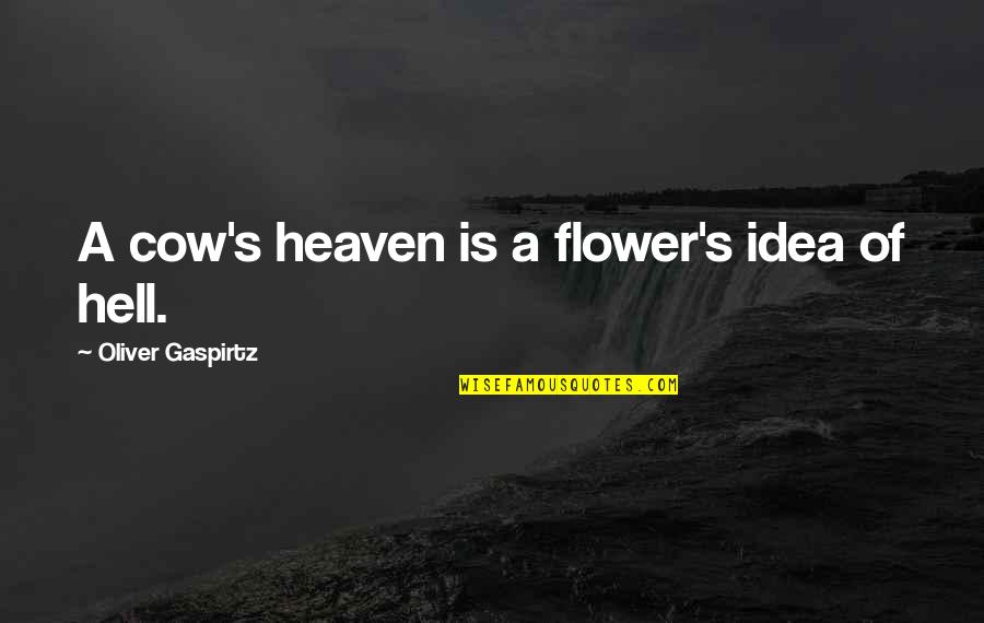 Death Hell Quotes By Oliver Gaspirtz: A cow's heaven is a flower's idea of Death Hell Quotes By Oliver Gaspirtz: A cow's heaven is a flower's idea of