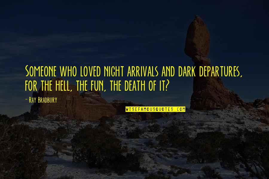 Death Hell Quotes By Ray Bradbury: Someone who loved night arrivals and dark departures, Death Hell Quotes By Ray Bradbury: Someone who loved night arrivals and dark departures,