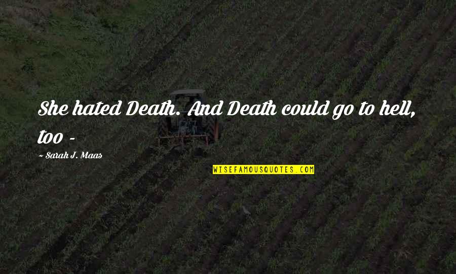 Death Hell Quotes By Sarah J. Maas: She hated Death. And Death could go to Death Hell Quotes By Sarah J. Maas: She hated Death. And Death could go to