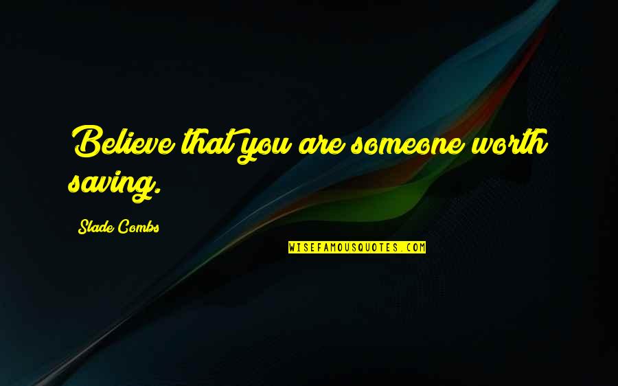 Death Hell Quotes By Slade Combs: Believe that you are someone worth saving. Death Hell Quotes By Slade Combs: Believe that you are someone worth saving.