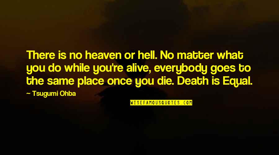 Death Hell Quotes By Tsugumi Ohba: There is no heaven or hell. No matter Death Hell Quotes By Tsugumi Ohba: There is no heaven or hell. No matter