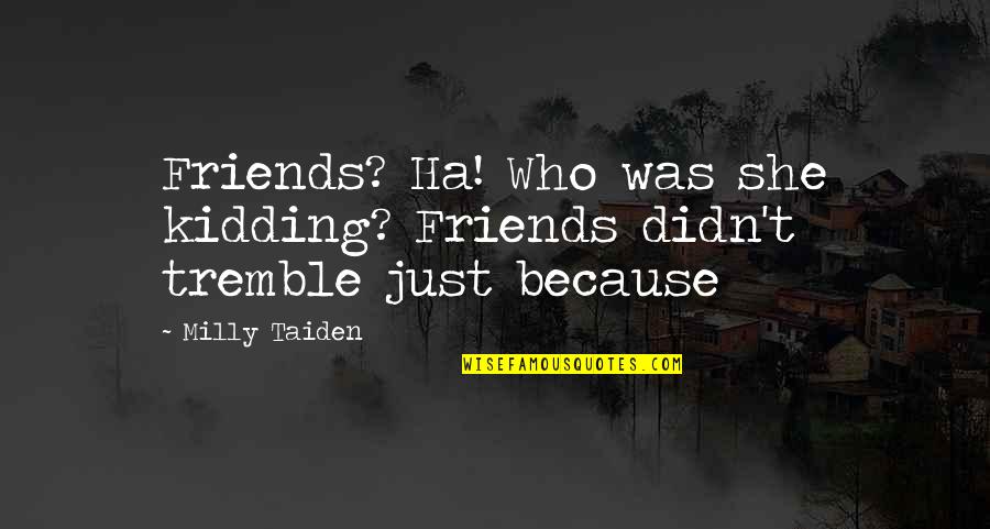 Death High Cost Of Living Quotes By Milly Taiden: Friends? Ha! Who was she kidding? Friends didn't