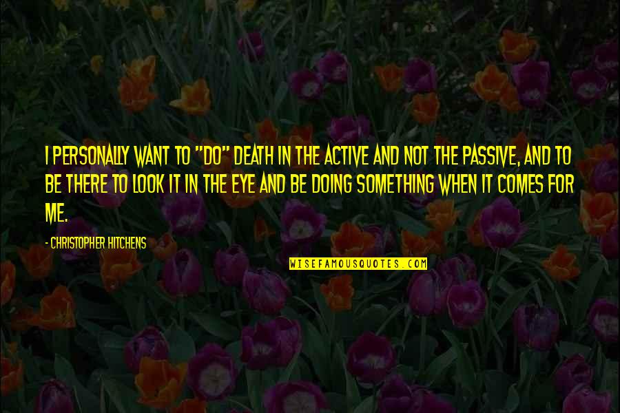 Death Hitchens Quotes By Christopher Hitchens: I personally want to "do" death in the Death Hitchens Quotes By Christopher Hitchens: I personally want to "do" death in the