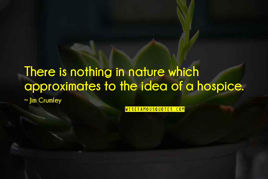 Death Hospice Quotes By Jim Crumley: There is nothing in nature which approximates to