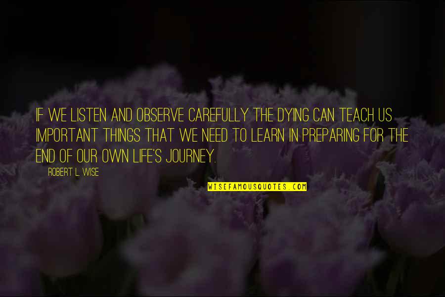 Death Hospice Quotes By Robert L. Wise: If we listen and observe carefully the dying