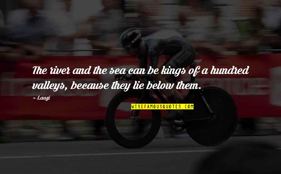 Death How Hit Quotes By Laozi: The river and the sea can be kings