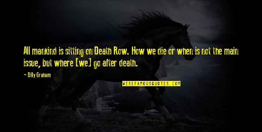 Death How Quotes By Billy Graham: All mankind is sitting on Death Row. How Death How Quotes By Billy Graham: All mankind is sitting on Death Row. How