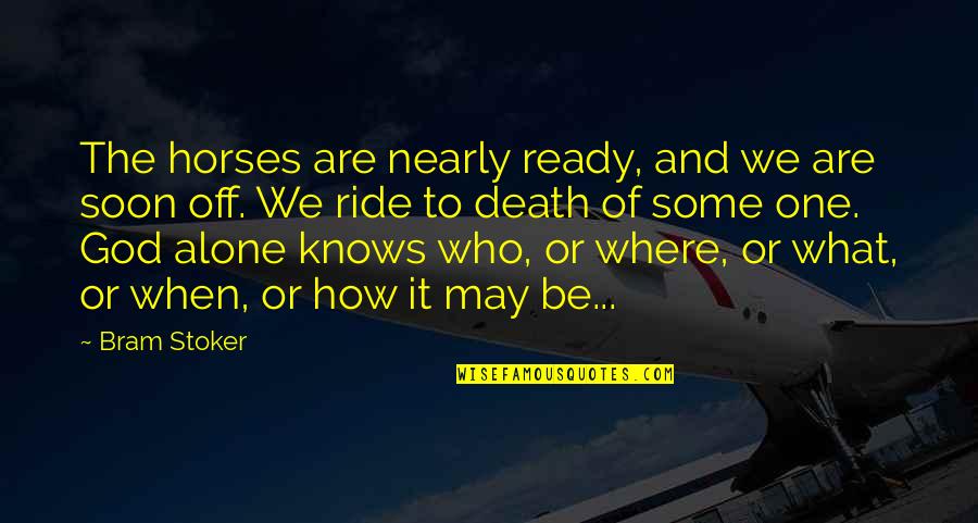 Death How Quotes By Bram Stoker: The horses are nearly ready, and we are Death How Quotes By Bram Stoker: The horses are nearly ready, and we are