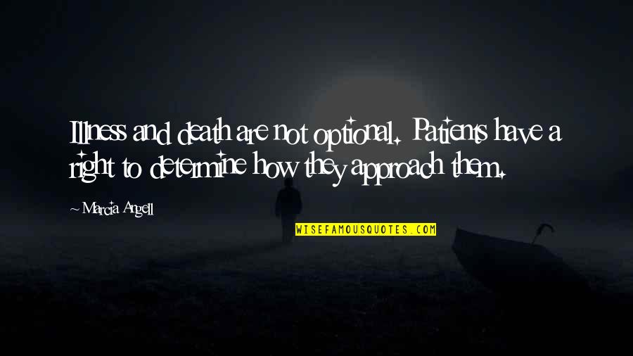 Death How Quotes By Marcia Angell: Illness and death are not optional. Patients have Death How Quotes By Marcia Angell: Illness and death are not optional. Patients have