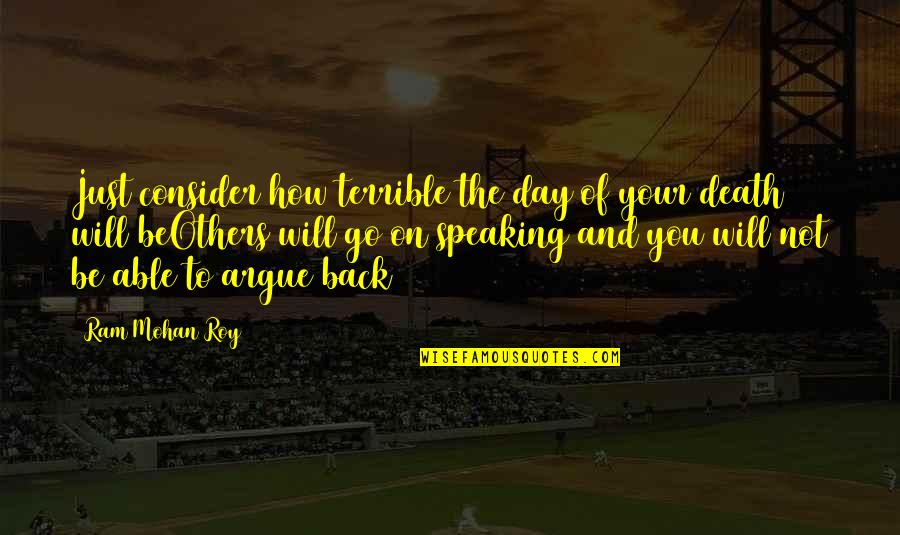 Death How Quotes By Ram Mohan Roy: Just consider how terrible the day of your Death How Quotes By Ram Mohan Roy: Just consider how terrible the day of your