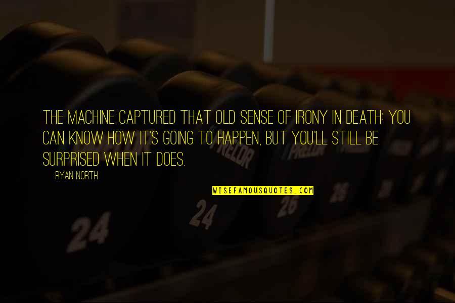 Death How Quotes By Ryan North: The machine captured that old sense of irony Death How Quotes By Ryan North: The machine captured that old sense of irony