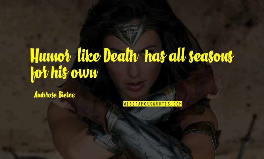 Death Humor Quotes By Ambrose Bierce: Humor, like Death, has all seasons for his