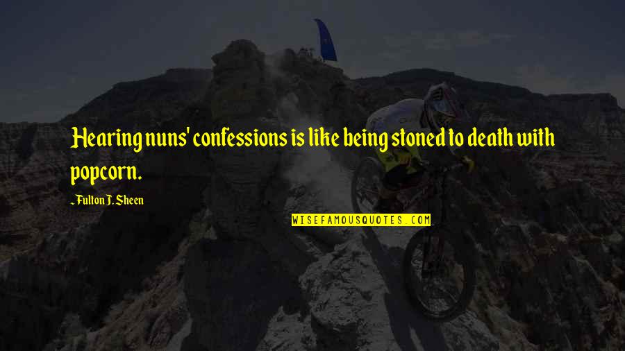 Death Humor Quotes By Fulton J. Sheen: Hearing nuns' confessions is like being stoned to