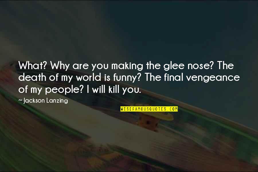 Death Humor Quotes By Jackson Lanzing: What? Why are you making the glee nose?