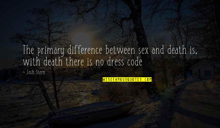 Death Humor Quotes By Josh Stern: The primary difference between sex and death is,