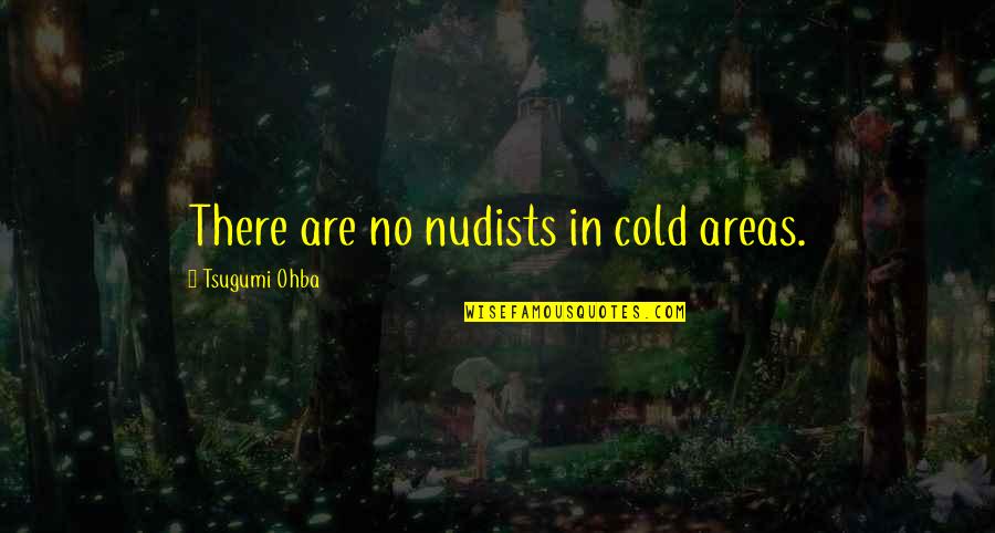 Death Humor Quotes By Tsugumi Ohba: There are no nudists in cold areas.