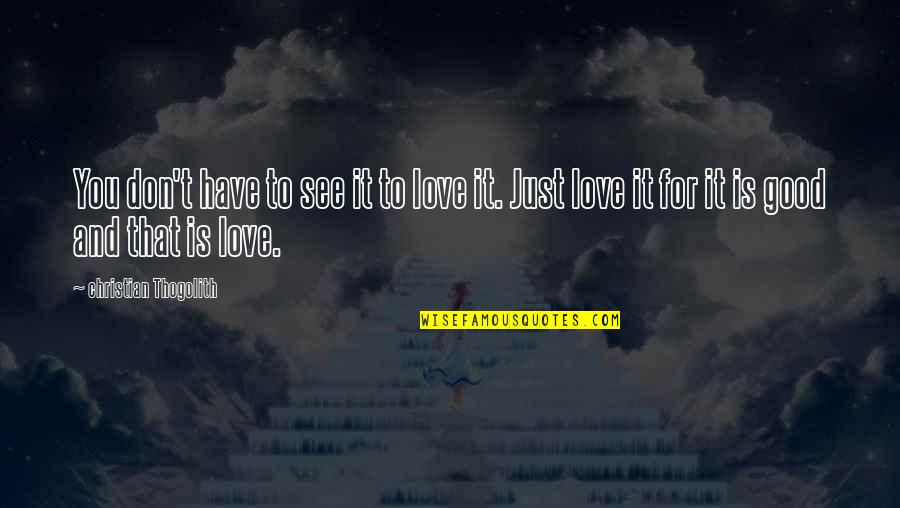 Death Hurts Quotes By Christian Thogolith: You don't have to see it to love Death Hurts Quotes By Christian Thogolith: You don't have to see it to love