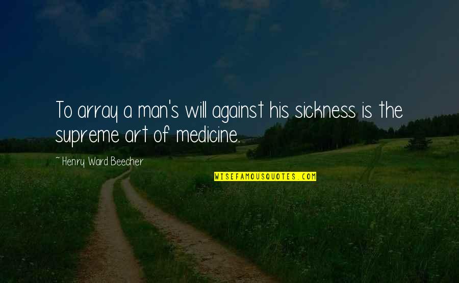 Death Hurts Quotes By Henry Ward Beecher: To array a man's will against his sickness Death Hurts Quotes By Henry Ward Beecher: To array a man's will against his sickness