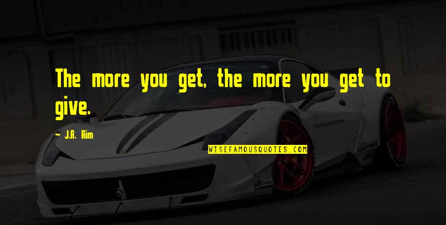 Death Hurts Quotes By J.R. Rim: The more you get, the more you get Death Hurts Quotes By J.R. Rim: The more you get, the more you get